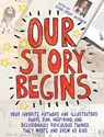 Our Story Begins: Your Favorite Authors and Illustrators Share Fun, Inspiring, and Occasionally Ridiculous Things They Wrote and Drew as Kids - Elissa Brent Weissman - 9781481472098