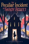 The Peculiar Incident on Shady Street - Lindsay Currie - 9781481477062