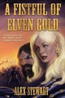 FISTFUL OF ELVEN GOLD - Alex Stewart - 9781481483155