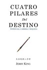 Cuatro Pilares Del Destino: Potencial, Carrera, y Riqueza - Jerry George King - 9781481924290
