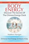 Body Energy: Discover The Secrets Of The Chinese Body Energy Clock - Matthew Harrigan - 9781482053661