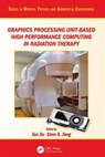 Graphics Processing Unit-Based High Performance Computing in Radiation Therapy - XUN (UNIVERSITY OF TEXAS SOUTHWESTERN MEDICAL CENTER,  Dallas, USA) Jia ; Steve B. (University of Texas Southwestern Medical Center, Dallas, USA) Jiang - 9781482244786