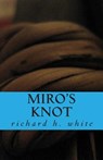 Miro's Knot: An Essay in Love - Richard H. White - 9781482302332