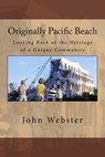 Originally Pacific Beach: Looking Back at the Heritage of a Unique Community - John Webster - 9781482360103