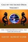 Call of the Sacred Drum: An Introduction to Shamanism - David Robert Cobb - 9781482654431