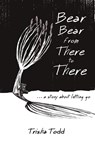Bear Bear from There to There - Trisha Todd - 9781483424477
