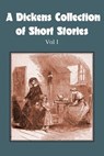 A Dickens Collection of Short Stories Vol I - Charles Dickens - 9781483703299
