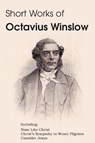 Short Works of Octavius Winslow - None Like Christ, Christ's Sympathy to Weary Pilgrims, Consider Jesus - Octavius Winslow - 9781483704319