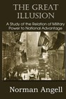 The Great Illusion A Study of the Relation of Military Power to National Advantage - Sir Norman Angell - 9781483798646