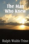 The Man Who Knew - Ralph Waldo Trine - 9781483798660