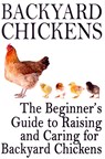 Backyard Chickens: The Beginner's Guide to Raising and Caring for Backyard Chickens - Rashelle Johnson - 9781483906232