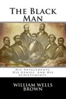 The Black Man: His Antecedents, His Genius, And His Achievements. - William Wells Brown - 9781484010556