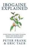 Ibogaine Explained - Peter Frank - 9781484087374