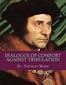 Dialogue of Comfort Against Tribulation - MORE,  St Thomas - 9781484133668