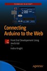 Connecting Arduino to the Web - Indira Knight - 9781484234792
