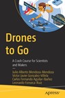 Drones to Go - Julio Alberto Mendoza-Mendoza ; Victor Javier Gonzalez-Villela ; Carlos Fernando Aguilar-Ibanez ; Leonardo Fonseca-Ruiz - 9781484267875