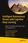 Intelligent Autonomous Drones with Cognitive Deep Learning - David Allen Blubaugh ; Steven D. Harbour ; Benjamin Sears ; Michael J. Findler - 9781484268025