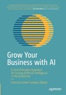 Grow Your Business with AI - Francisco Javier Campos Zabala - 9781484296684