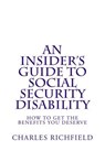 An Insider's Guide to Social Security Disability: How To Get The Benefits You Deserve - Charles Richfield - 9781484906026