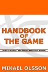 Handbook of The Game: How to Attract and Seduce Beautiful Women - Mikael Olsson - 9781484906354