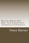 Blood, Bread And Fire. The Christian's Threefold Experience - Vance Havner - 9781484943434