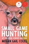 Small Game Hunting at the Local Coward Gun Club - Megan Gail Coles - 9781487001711