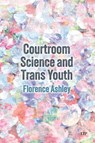 Courtroom Science and Trans Youth - Florence Ashley - 9781487577513