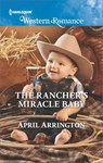 The Rancher's Miracle Baby - April Arrington - 9781488013287