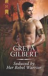 Seduced by Her Rebel Warrior - Greta Gilbert - 9781488047237