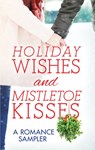 Holiday Wishes and Mistletoe Kisses: A Romance Sampler - RaeAnne Thayne ; Linda Lael Miller ; Diana Palmer ; Maisey Yates ; Sarah Morgan ; Sherryl Woods ; Sheila Roberts ; Brenda Jackson ; Shirlee McCoy ; Laura Marie Altom - 9781488081569