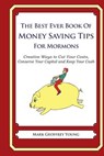 The Best Ever Book of Money Saving Tips for Mormons: Creative Ways to Cut Your Costs, Conserve Your Capital And Keep Your Cash - Mark Geoffrey Young - 9781490344355