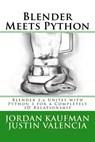 Blender Meets Python: Blender 2.6 Unites with Python 3 for a Completely 3D Relationship - Justin Valencia - 9781490351124