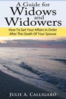 A Guide For Widows And Widowers: How to Get Your Affairs in Order After the Death of Your Spouse - Julie a. Calligaro - 9781490466019