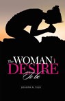 The Woman I Desire to Be - Joseph a Siju - 9781490711904