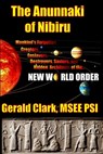 The Anunnaki of Nibiru: Mankind's Forgotten Creators, Enslavers, Saviors, and Hidden Architects of the New World Order - Gerald R. Clark - 9781491211229