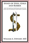 Spines of Steel, Gold and Rubber.: How the medical profession prostitutes itself to the medical-industrial complex - William a. Stewart MD - 9781491274583