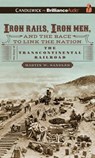 Iron Rails, Iron Men, and the Race to Link the Nation - SANDLER,  Martin W. - 9781491588277