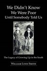 We Didn’t Know We Were Poor Until Somebody Told Us - SMITH,  William Lynn - 9781491809778