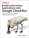 Building Serverless Applications with Google Cloud Run - Wietse Venema - 9781492057093