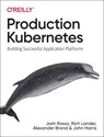 Production Kubernetes - Josh Rosso ; Rich Lander ; Alex Brand ; John Harris - 9781492092308