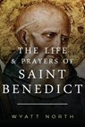 The Life and Prayers of Saint Benedict - Wyatt North - 9781492251781