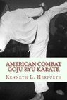 American Combat Goju Ryu Karate - HERFURTH,  Kenneth L - 9781492353928