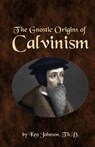 The Gnostic Origins of Calvinism - Ken Johnson - 9781492386094