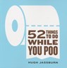 52 Things to Do While You Poo - Hugh Jassburn - 9781492607540
