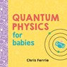 Quantum Physics for Babies - Chris Ferrie - 9781492656227