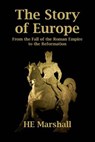 The Story of Europe: From the Fall of the Roman Empire to the Reformation - H. E. Marshall - 9781492829645