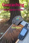 Geocaching: Basic Beginner's Guide - Vince Migliore - 9781492873778
