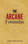 The Arcane Formulas: Or Mental Alchemy - William Walker Atkinson - 9781492897590