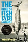 Biggest Fish Ever Caught - Andrew Vietze - 9781493001866