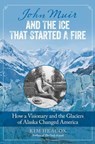 John Muir and the Ice That Started a Fire - Kim Heacox - 9781493008681